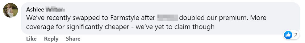 We've swapped to Farmstyle after our current insurer doubled our premium. More coverage for significantly cheaper.