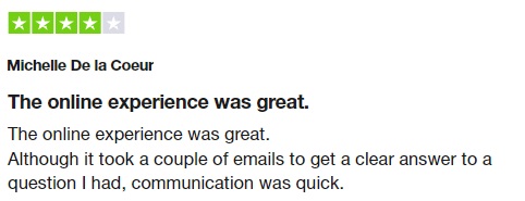 The online experience was great. Although it took a couple of emails to get a clear answer to a question I had, communication was quick.